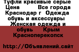 Туфли красивые серые › Цена ­ 300 - Все города, Краснодар г. Одежда, обувь и аксессуары » Женская одежда и обувь   . Крым,Красноперекопск